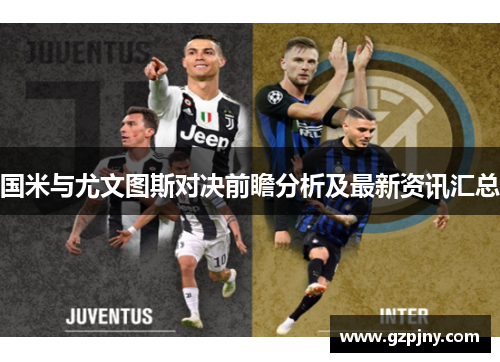 国米与尤文图斯对决前瞻分析及最新资讯汇总
