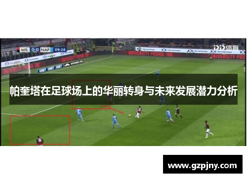帕奎塔在足球场上的华丽转身与未来发展潜力分析