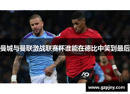 曼城与曼联激战联赛杯谁能在德比中笑到最后